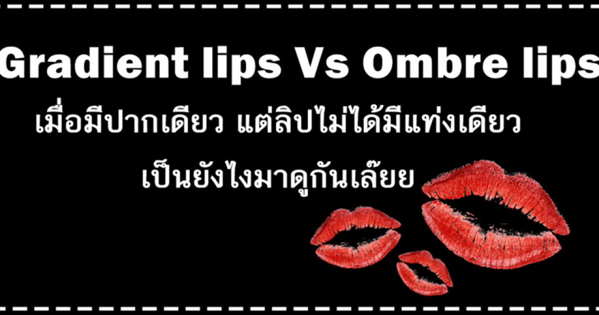 Gradient lips Vs Ombre lips เมื่อมีปากเดียว แต่ลิปไม่ได้มีแท่งเดียว เป็นยังไงมาดูกันเล๊ยย