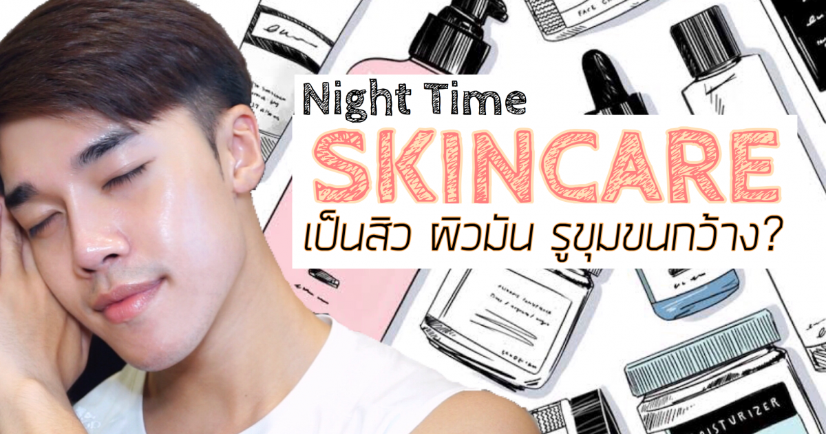 เป็นสิว ผิวมัน รูขุมขนกว้าง ใช้อะไรก่อนนอนดี? | Night Time Skincare Routine