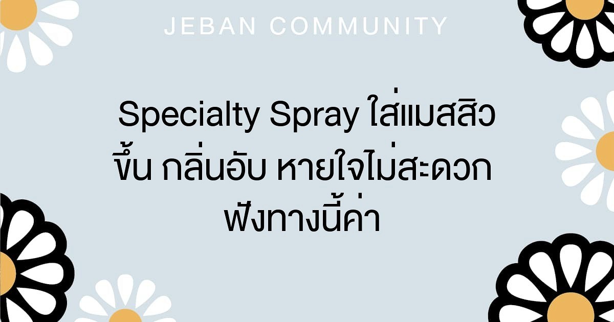 Specialty Spray ใส่แมสสิวขึ้น กลิ่นอับ หายใจไม่สะดวก ฟังทางนี้ค่า ♥