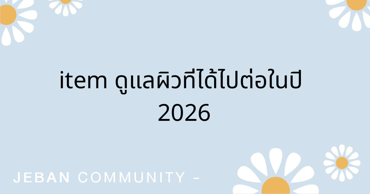 Item ดูแลผิวที่ได้ไปต่อในปี 2026💗
