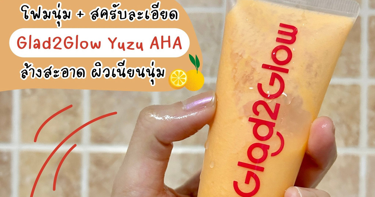 Glad2Glow Facial Yuzu AHA โฟมล้างหน้าที่ช่วยทั้งล้างและผลัดผิว🫧
