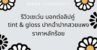 รีวิวเซเว่น บอกต่อลิปคู่ TINT & GLOSS ปากฉ่ำปากสวยแพงราคาหลักร้อย
