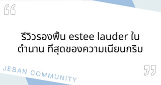 รีวิวรองพื้น estee lauder ในตำนาน ที่สุดของความเนียนกริบ ✨