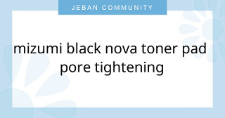 Mizumi Black nova toner pad pore tightening