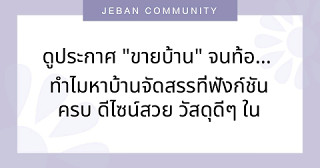 ดูประกาศ "ขายบ้าน" จนท้อ… ทำไมหาบ้านจัดสรรที่ฟังก์ชันครบ ดีไซน์สวย วัสดุดีๆ ในราคาจับต้องได้มันยากจัง