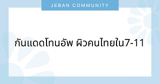 กันแดดโทนอัพ ผิวคนไทยใน7-11