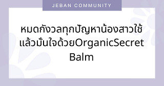 หมดกังวลทุกปัญหาน้องสาว ใช้แล้วมั่นใจ ด้วย Organic Secret Balm