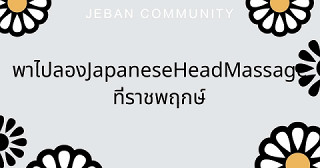 พาไปลอง Japanese Head Massage ที่ราชพฤกษ์